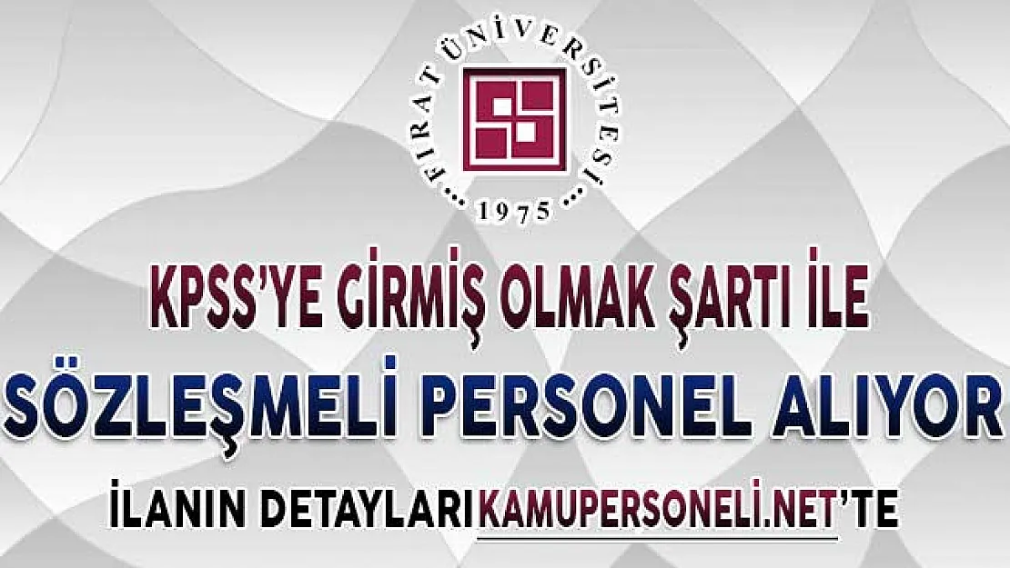 Fırat Üniversitesi KPSS'ye Girmiş Olmak Şartı İle Sözleşmeli Personel Alımı Yapıyor