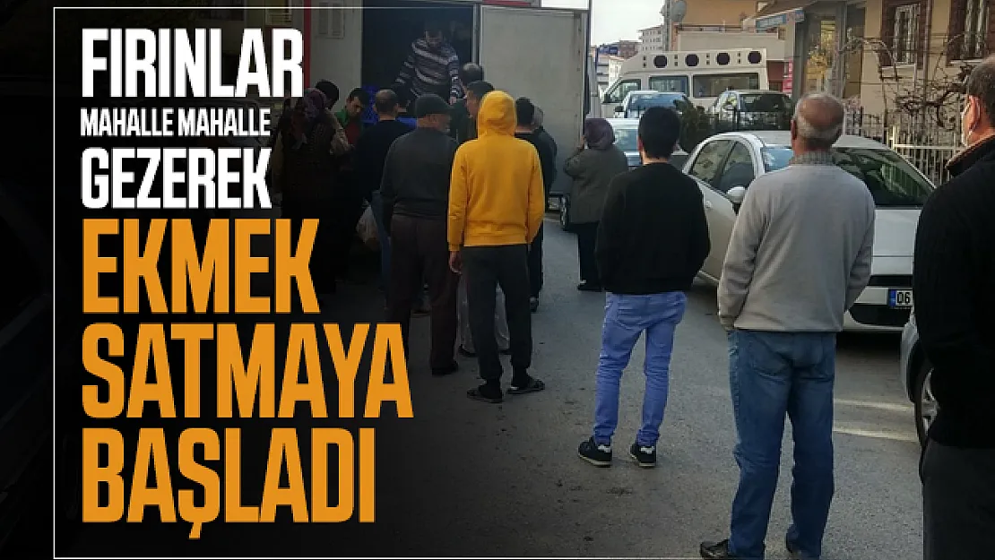 Fırınlar ekmek satmak için mahalle mahalle gezmeye başladı