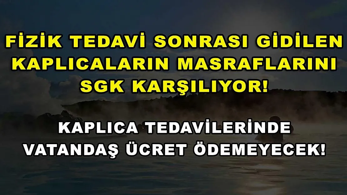 Fizik tedavi sonrası gidilen kaplıcaların masraflarını SGK karşılıyor! Kaplıca tedavilerinde vatandaş ücret ödemeyecek!
