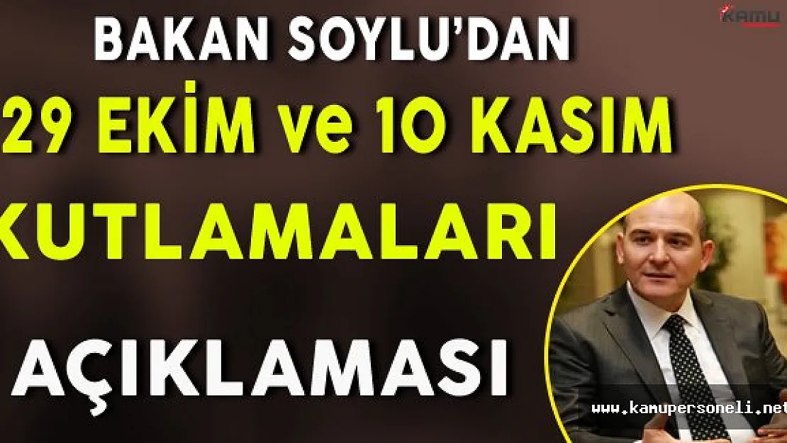 Flaş Açıklama ! Bakan Soylu'dan 10 Kasım ve 29 Ekim Kutlamaları Açıklaması
