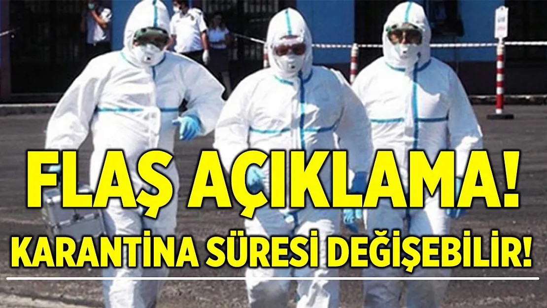 Flaş açıklama! Karantina süresi değişebilir!