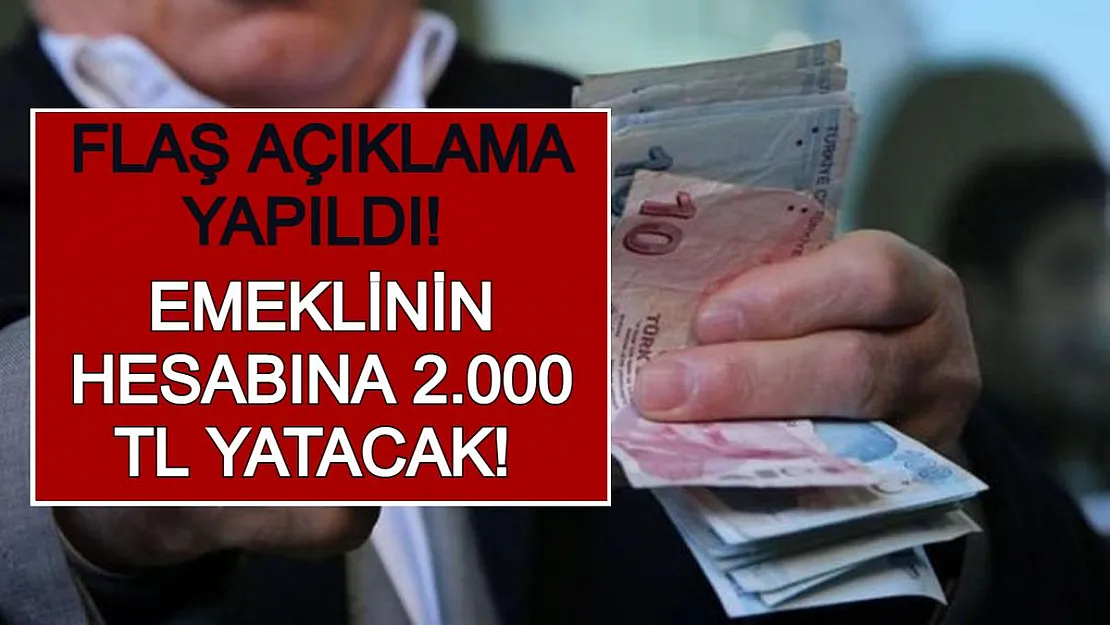 Flaş Açıklama Yapıldı! Emeklinin Hesabına 2.000 TL Yatacak!