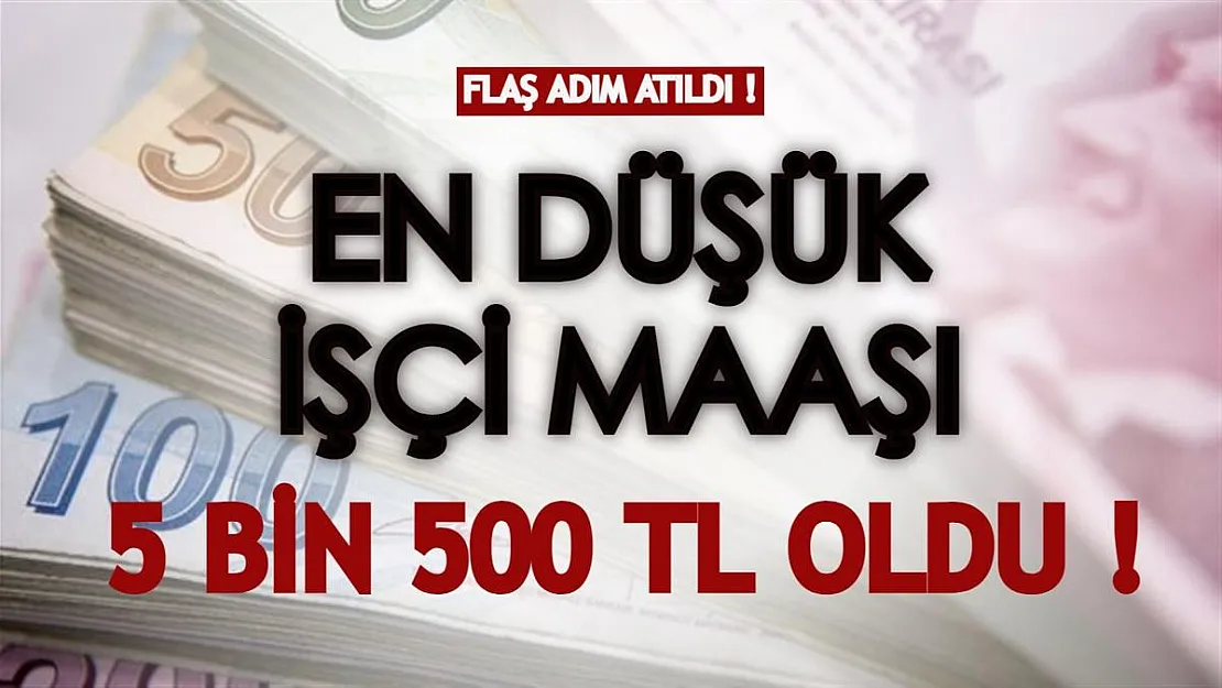 Flaş adım atıldı! En düşük işçi maaşı 5 bin 500 TL oldu!