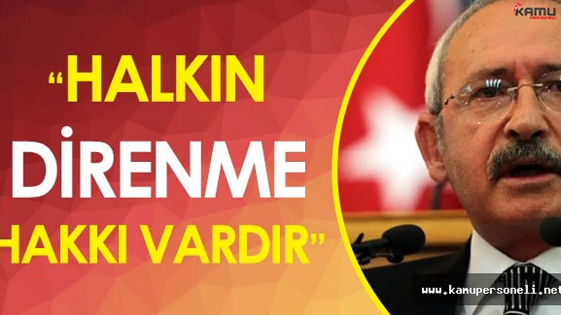 FLAŞ! CHP Genel Başkanı:" Halkın Direnme Hakkı Vardır"