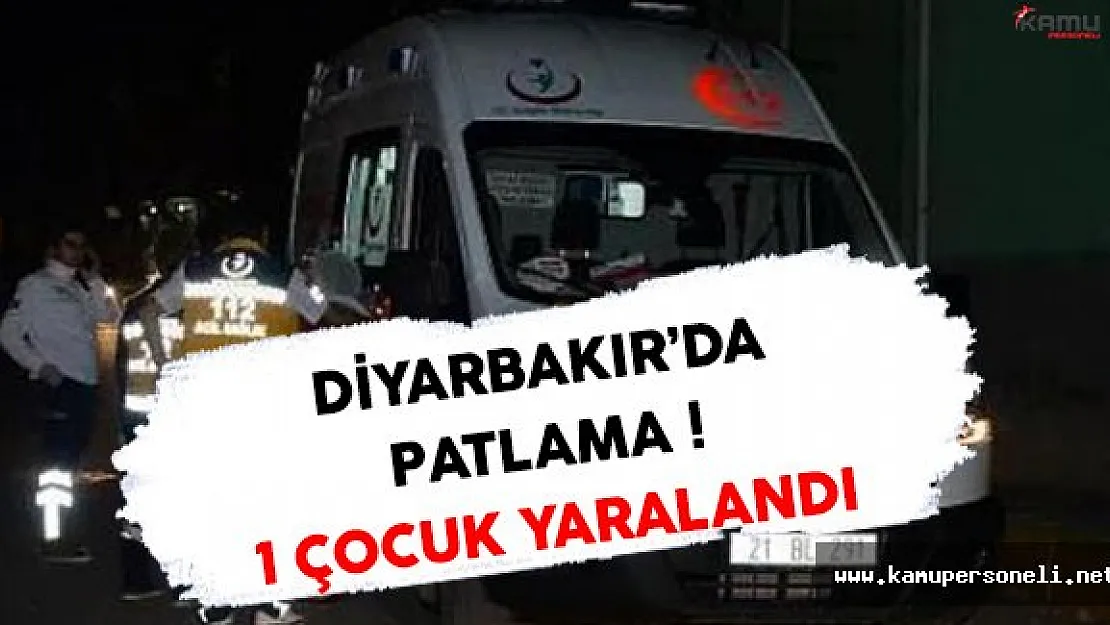 Flaş ! Diyarbakır'da Meydana Gelen Patlamada 1 Çocuk Yaralandı !