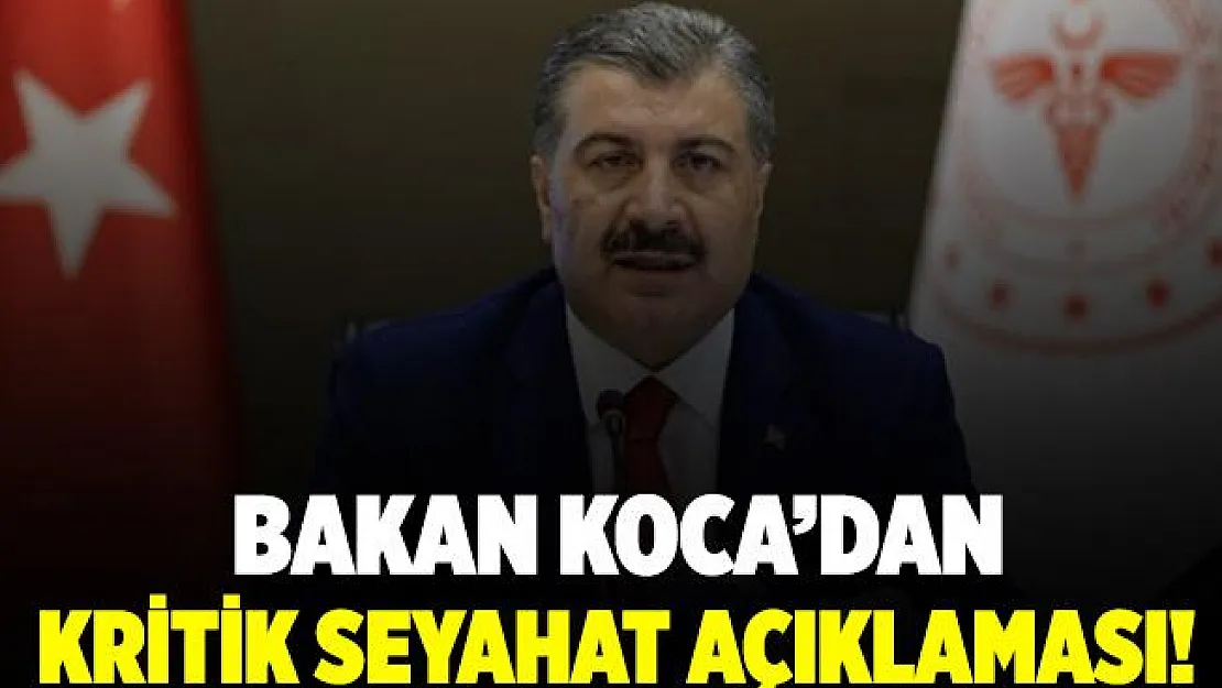 Flaş gelişme! Bakan Koca'dan kritik seyahat açıklaması!
