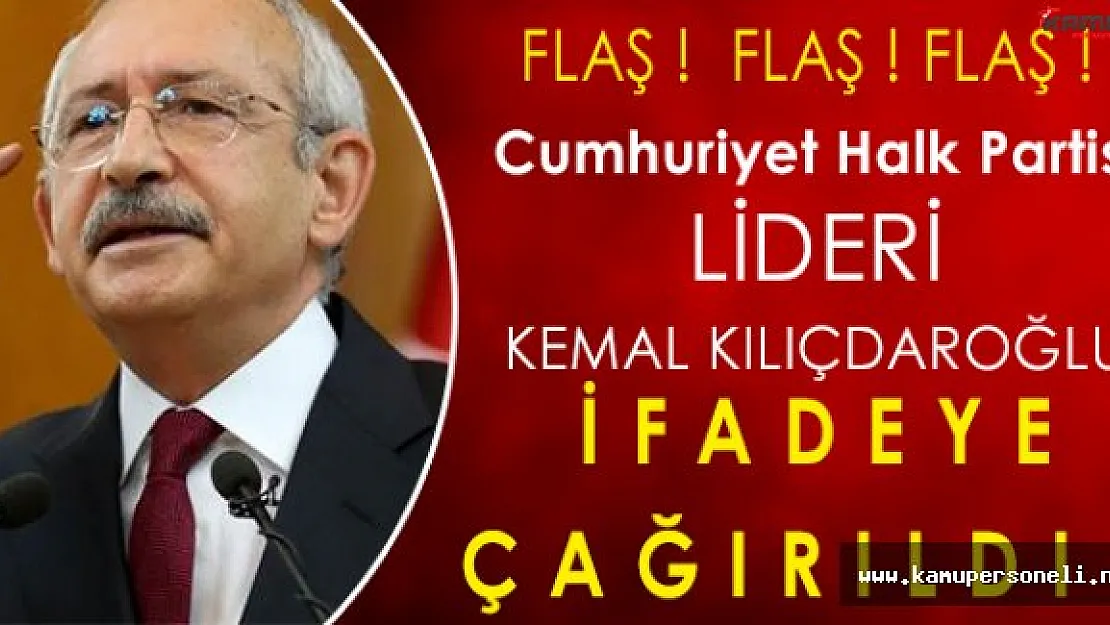 Flaş Gelişme: CHP Lideri Kemal Kılıçdaroğlu İfade Verecek!