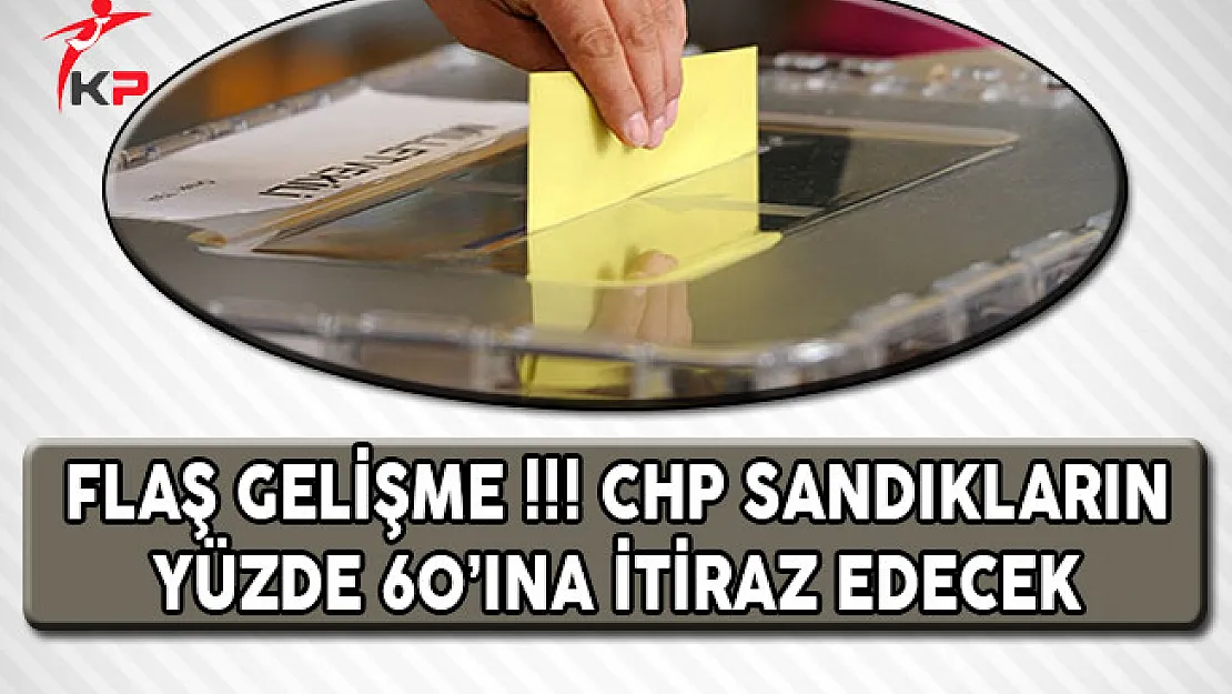 Flaş Gelişme !!! CHP, Sandıkların Yüzde 60'ına İtiraz Edecek!