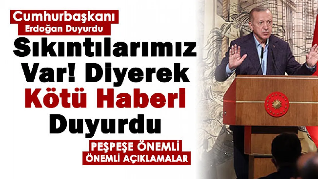 Flaş gelişme: Cumhurbaşkanı Erdoğan'dan flaş açıklama: Sıkıntılarımız var
