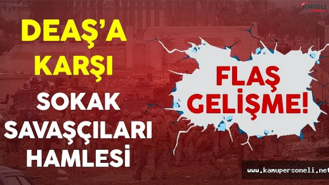 Flaş Gelişme! DEAŞ Karşısında Sokak Savaşçıları Hamlesi