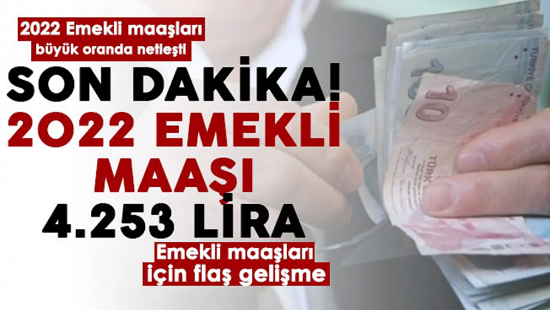 Flaş gelişme! Emekli maaşları büyük oranda netleşti: 2022 emekli maaşı 4 bin 253 lira önerildi