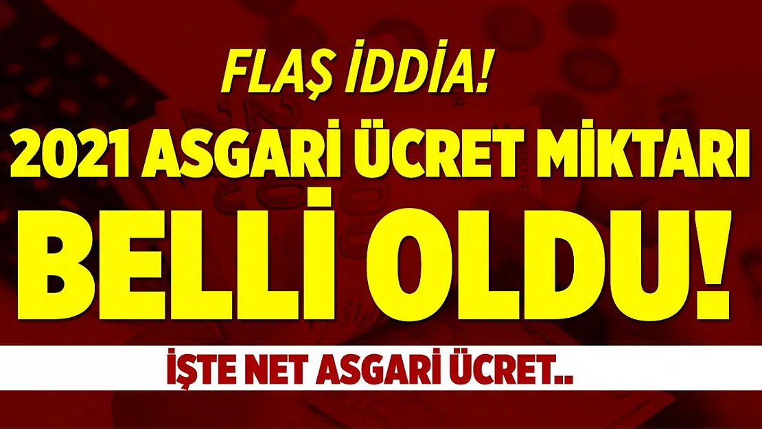 Flaş iddia! 2021 asgari ücret miktarı belli oldu!