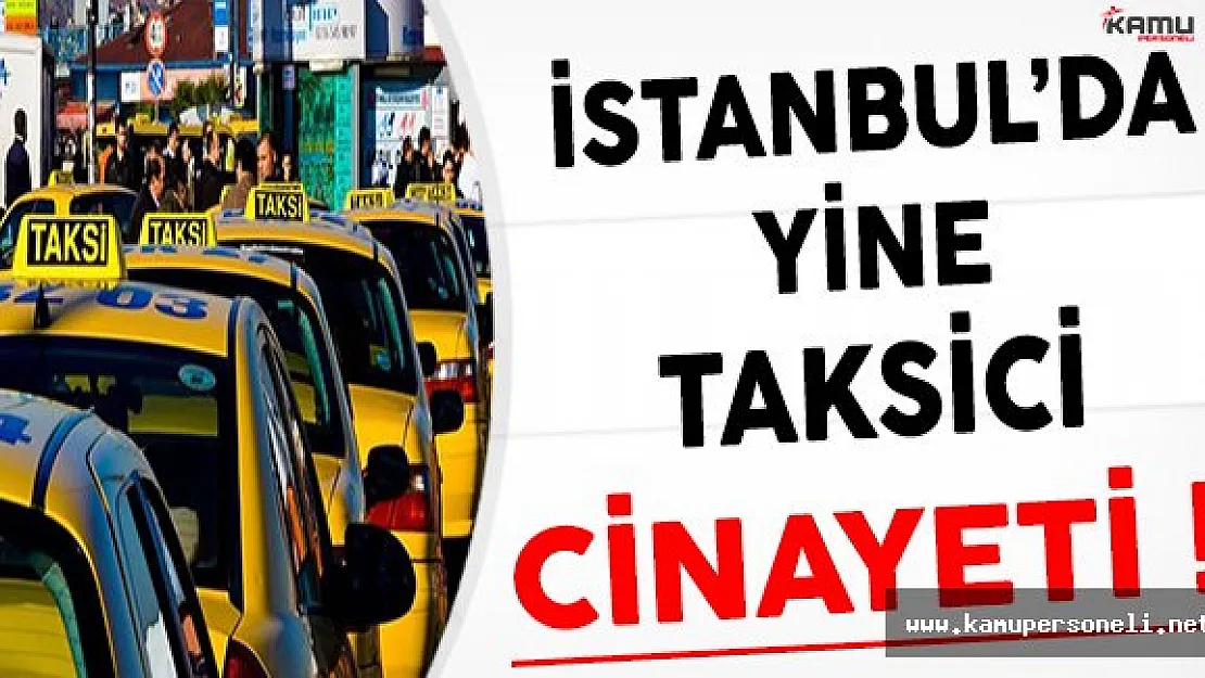 Flaş ! İstanbul'da Taksici Cinayeti