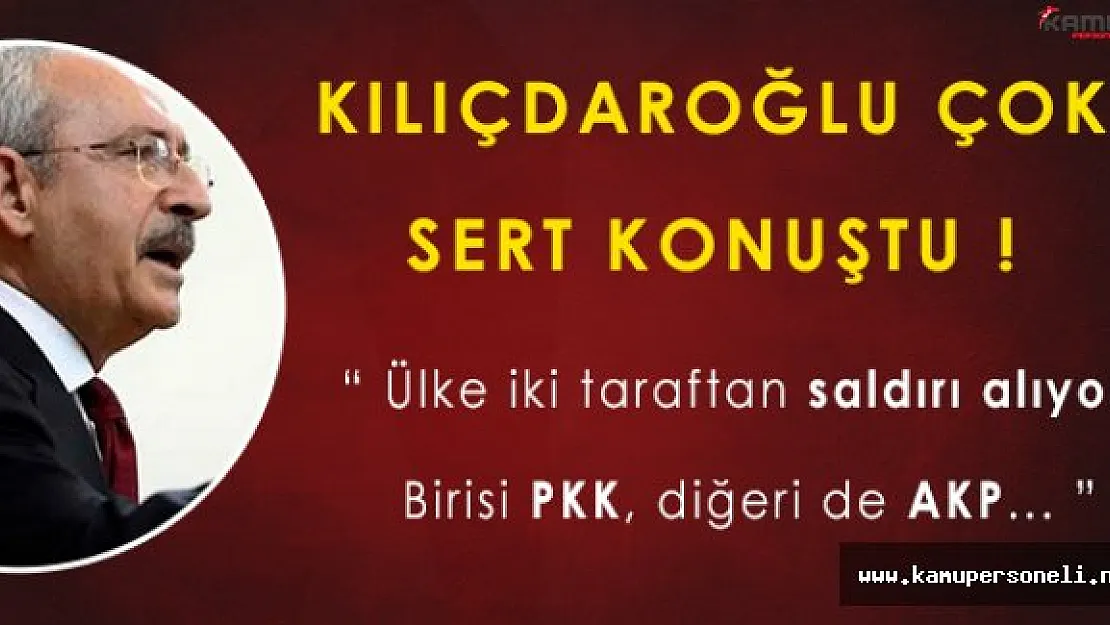 FLAŞ! Kemal Kılıçdaroğlundan Açıklama:" İki yerden saldırı alıyoruz, Birisi PKK diğeri AKP "