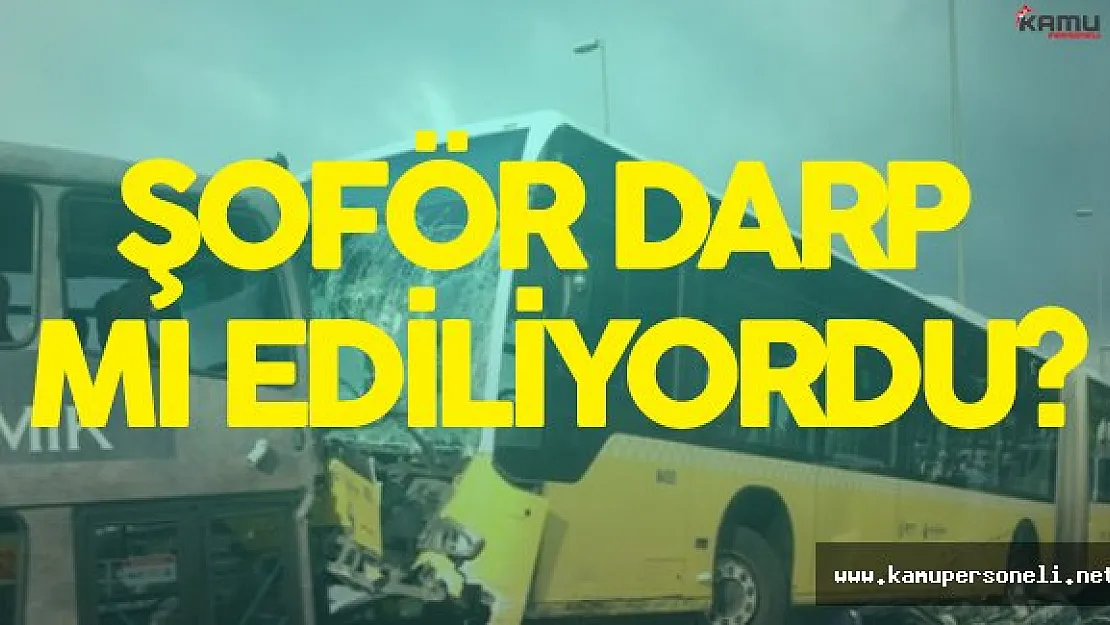 FLAŞ !  Metrobüs Kazası Hakkında 'Şoför Darp Ediliyordu' İddiası