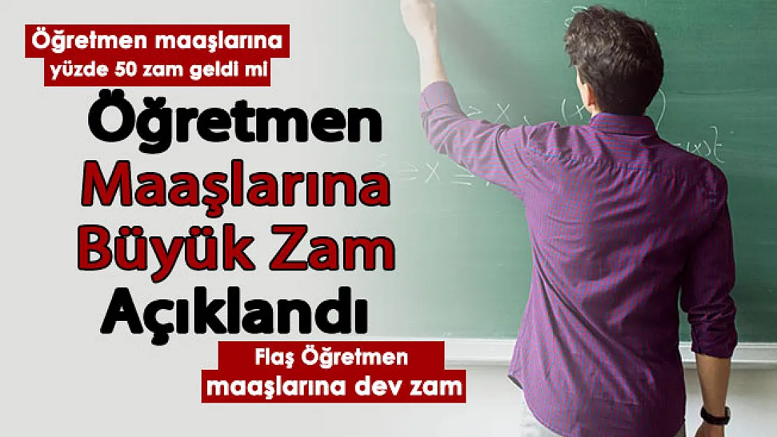 Flaş öğretmen maaşlarına dev zam! Öğretmen maaşlarına yapılan büyük zam açıklandı: Öğretmen maaşlarına yüzde 50 zam yapıldı mı?