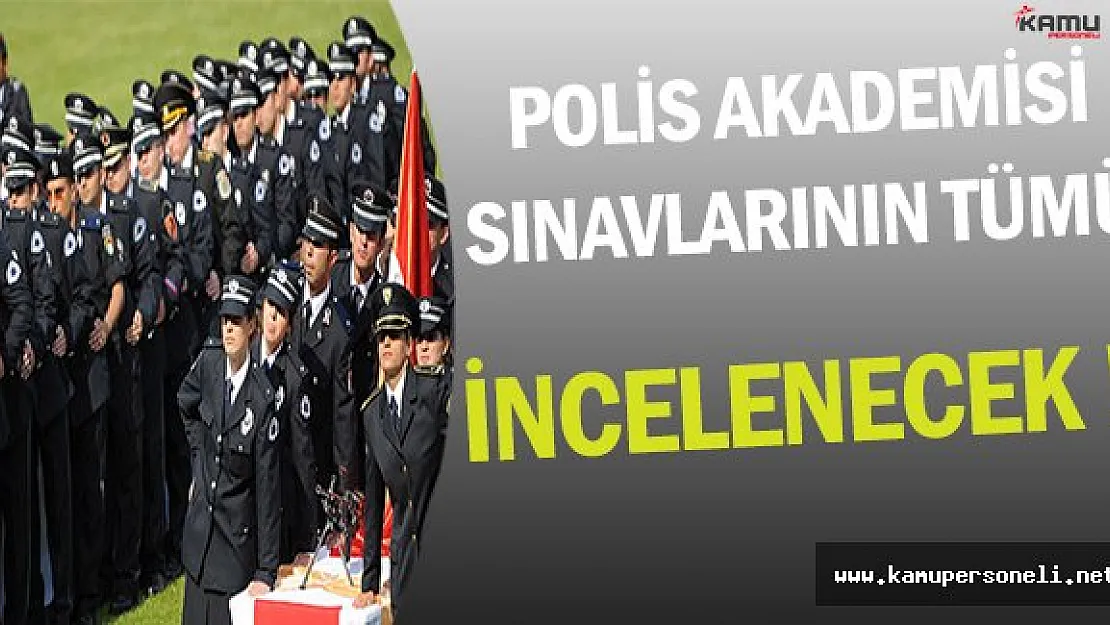 Flaş ! Polis Akademisi Tarafından Uygulanan Tüm Sınavlar İncelenecek !