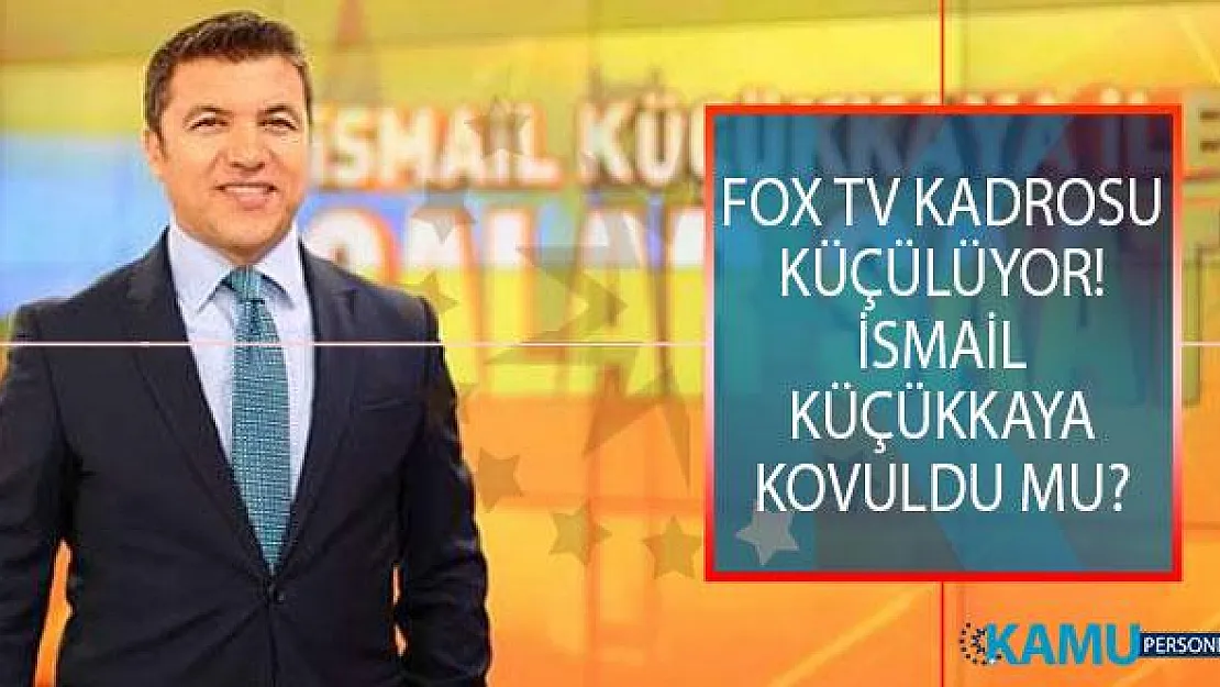 FOX TV Kadrosu Küçülüyor! İsmail Küçükkaya Kovuldu Mu?
