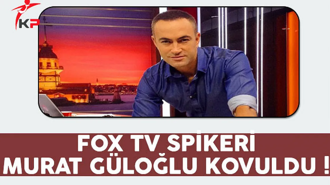 Fox TV Spikeri Murat Güloğlu Kovuldu !