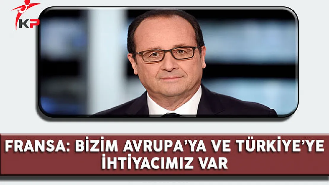 Fransa: Bizim Avrupa'ya ve Türkiye'ye İhtiyacımız Var