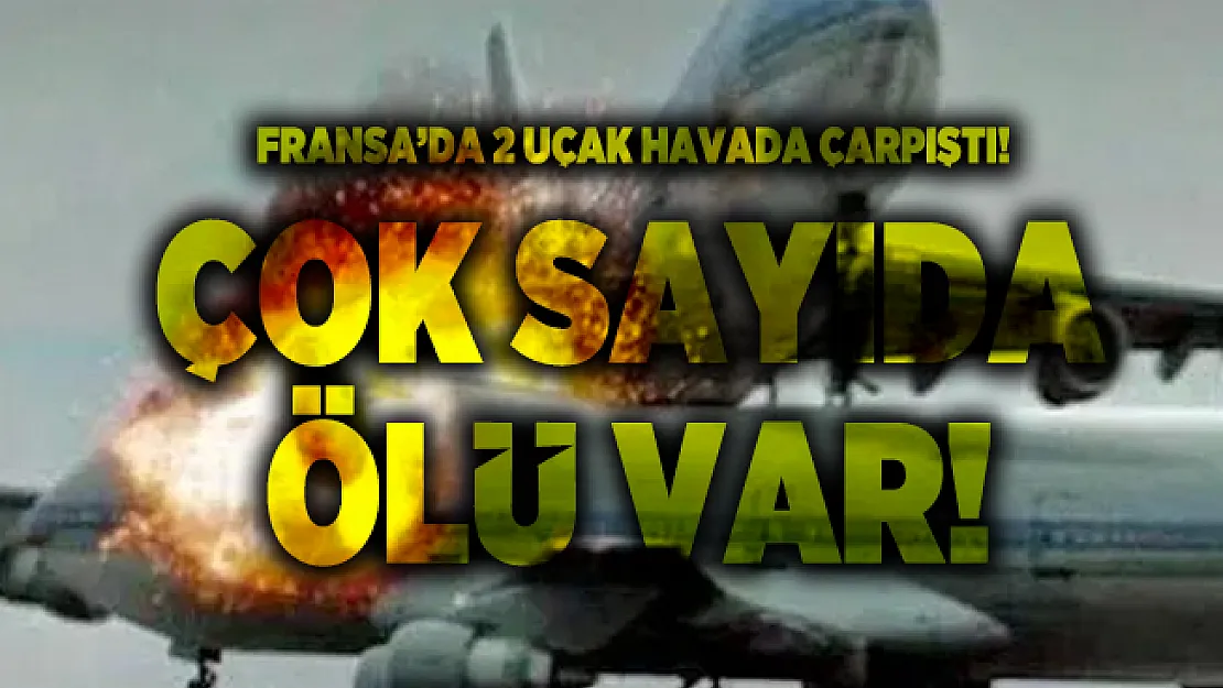 Fransa'da korkunç kaza! 2 uçak havada çarpıştı! Çok sayıda ölü var!