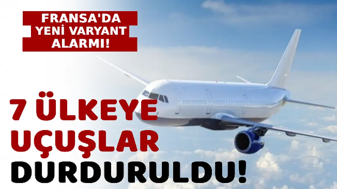 Fransa'da Yeni Varyant Alarmı: 7 Ülkeye Uçuşlar Durduruldu!