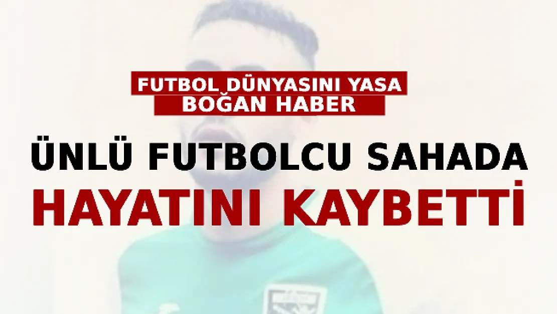 Futbol Dünyasını Yasa Boğan Haber: Ünlü Futbolcu Sahada Hayatını Kaybetti