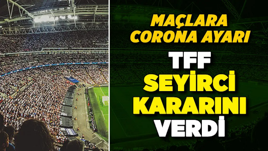 Futbol maçlarına corona ayarı! TFF seyirci kararını açıkladı