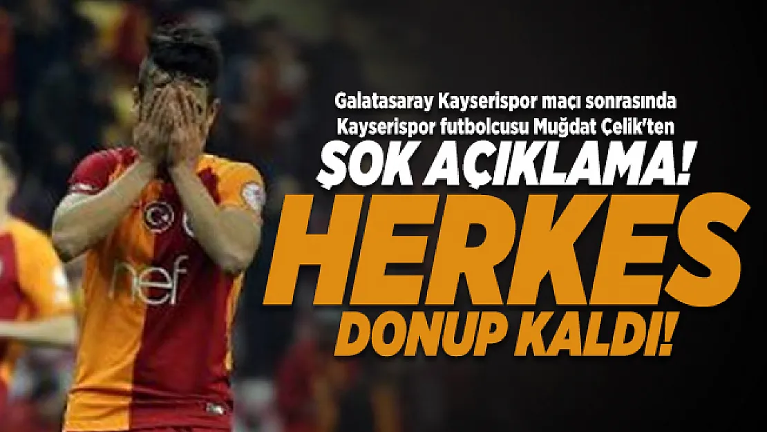 Galatasaray Kayserispor maçı sonrasında Kayserispor futbolcusu Muğdat Çelik'ten şok açıklama! Herkes donup kaldı!