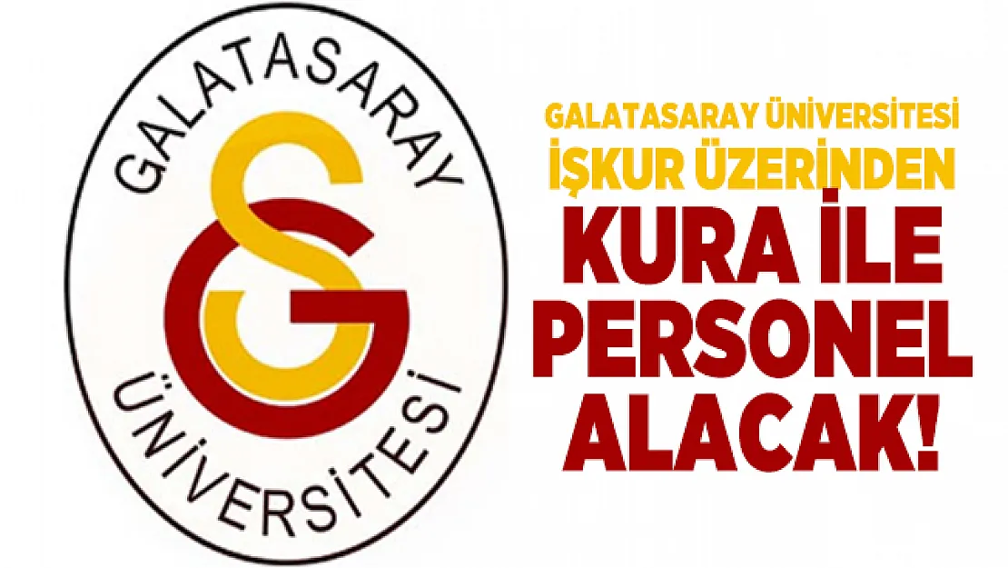 Galatasaray Üniversitesi İŞKUR üzerinden kura ile personel alacak!