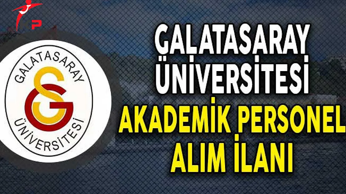 Galatasaray Üniversitesi Öğretim Üyesi Alımı Yapıyor!