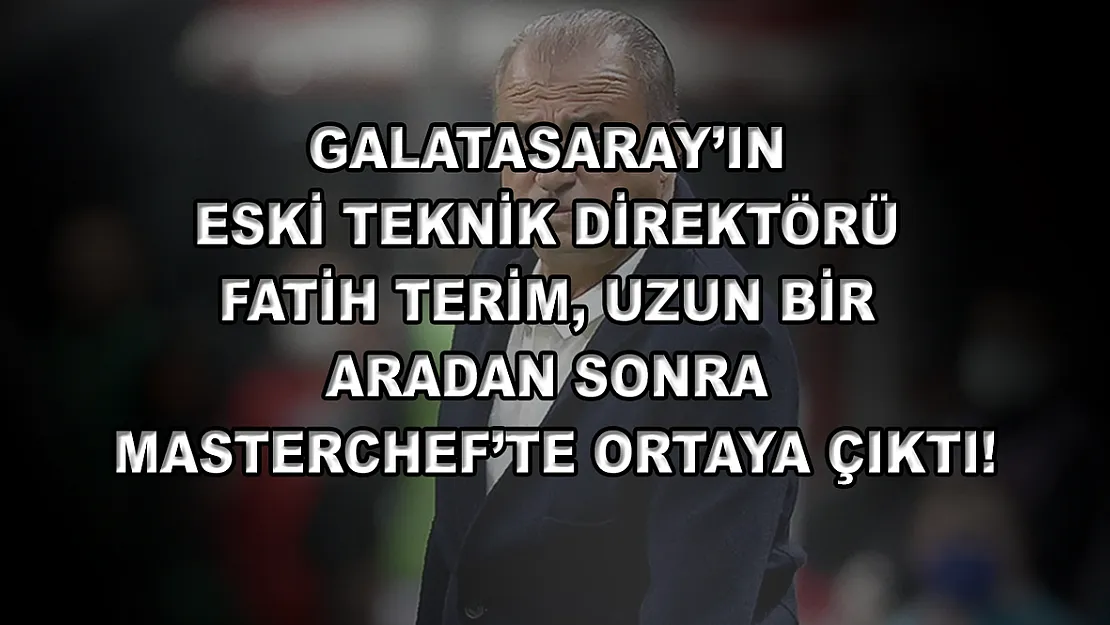 Galatasaray'ın eski teknik direktörü Fatih Terim, uzun bir aradan sonra MasterChef'te ortaya çıktı!