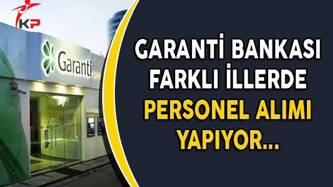 Garanti Bankası 2 Farklı İlde Görevlendirilmek Üzere Personel Alıyor