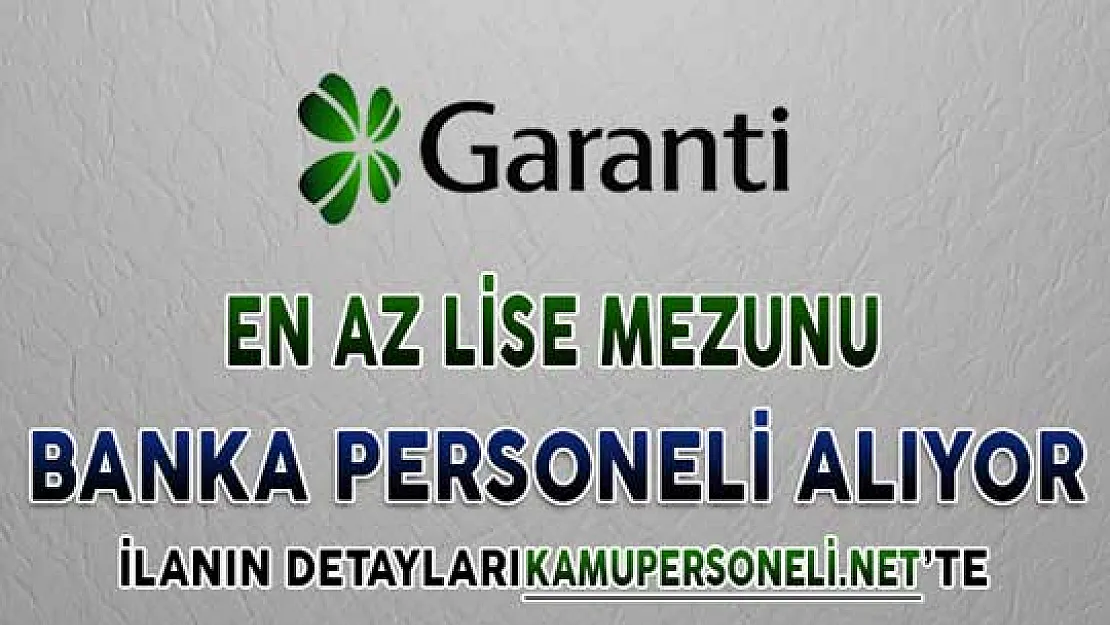 Garanti Bankası Banka Personeli Alımı Yapıyor ! En Az Lise Mezunu
