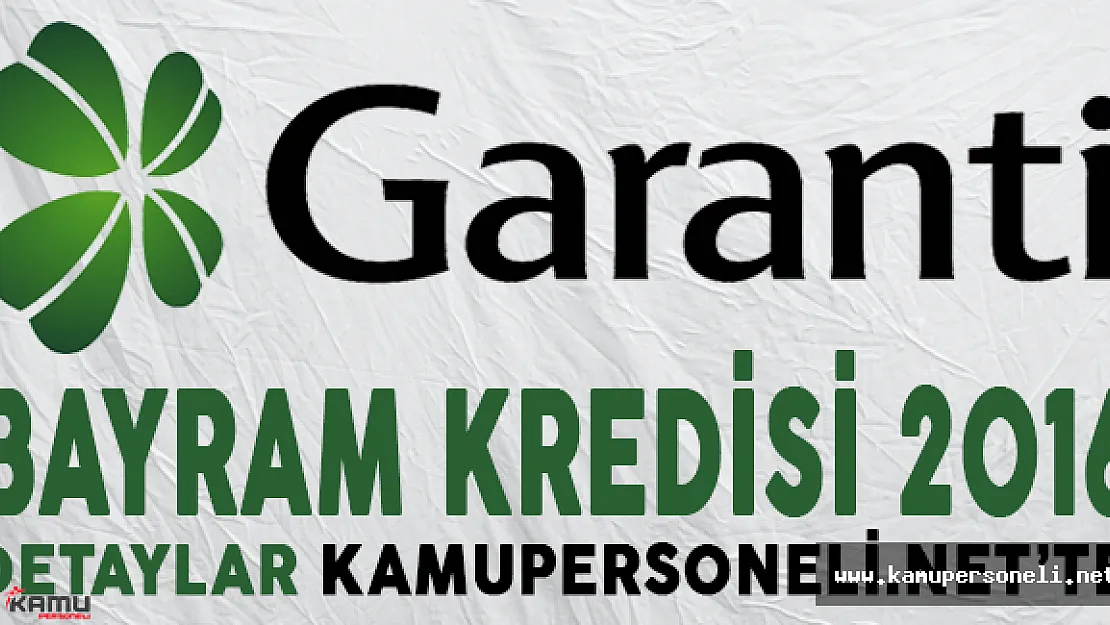 Garanti Bankası Bayram Kredisi 2016 Yılında Yüksek Limit Seçenekleriyle