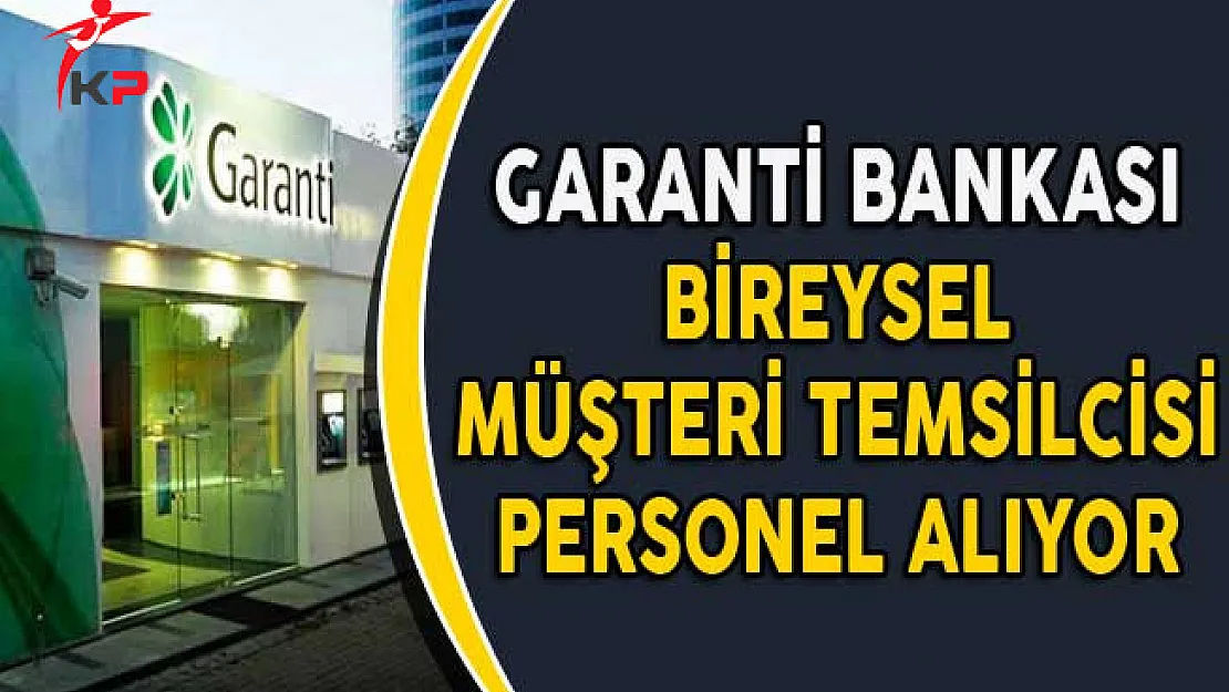 Garanti Bankası Bireysel Müşteri Temsilcisi Personel Alımı Yapıyor