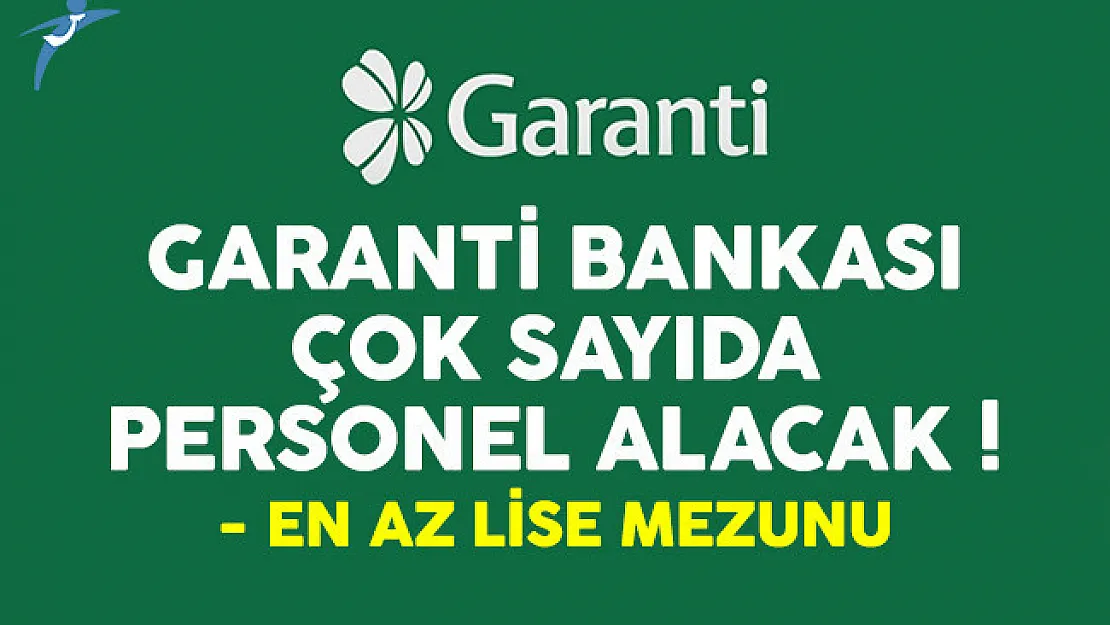 Garanti Bankası en az lise mezunu personel alacak