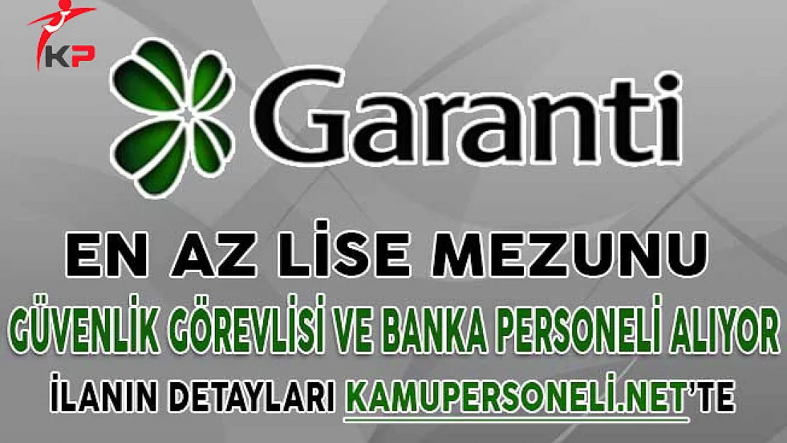Garanti Bankası En Az Lise Mezunu Personel Alıyor ! Güvenlik Görevlisi ve Banka Personeli