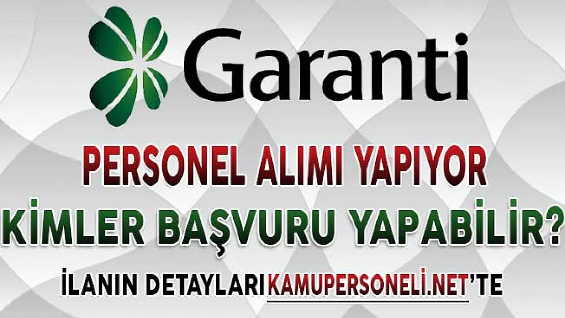 Garanti Bankası En Az Lise Mezunu Personel Alımı Yapıyor ! Kimler Başvuru Yapabilir?
