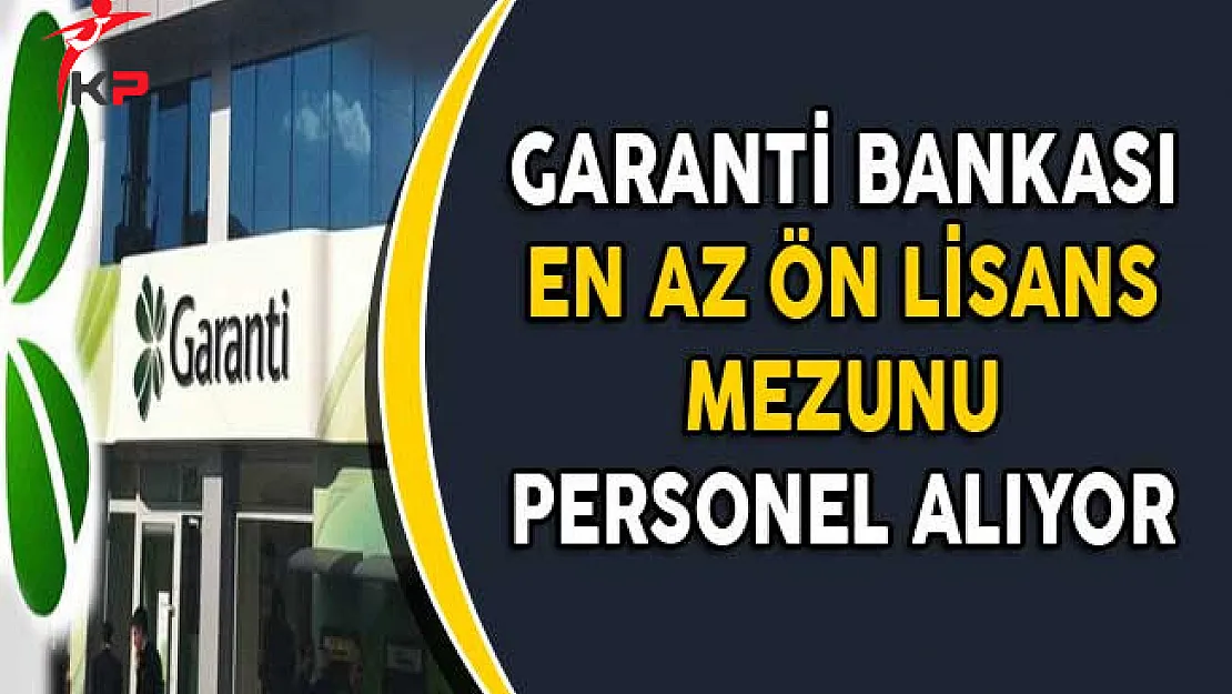 Garanti Bankası En Az Ön Lisans Mezunu Personel Alımı Yapıyor
