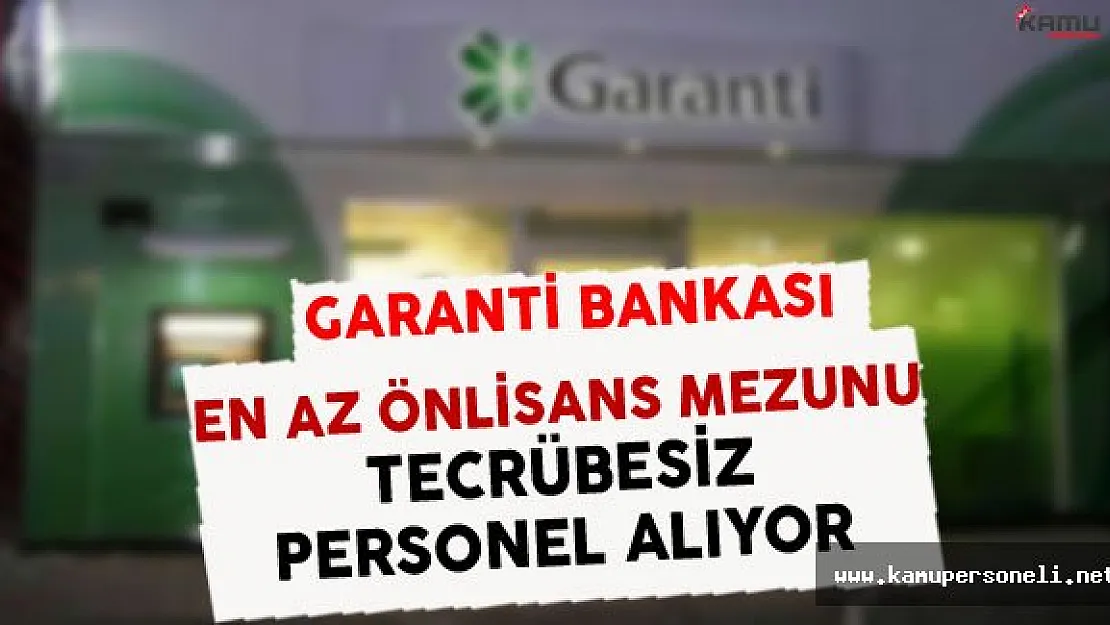 Garanti Bankası En Az Önlisans Mezunu Tecrübesiz Personel Alıyor