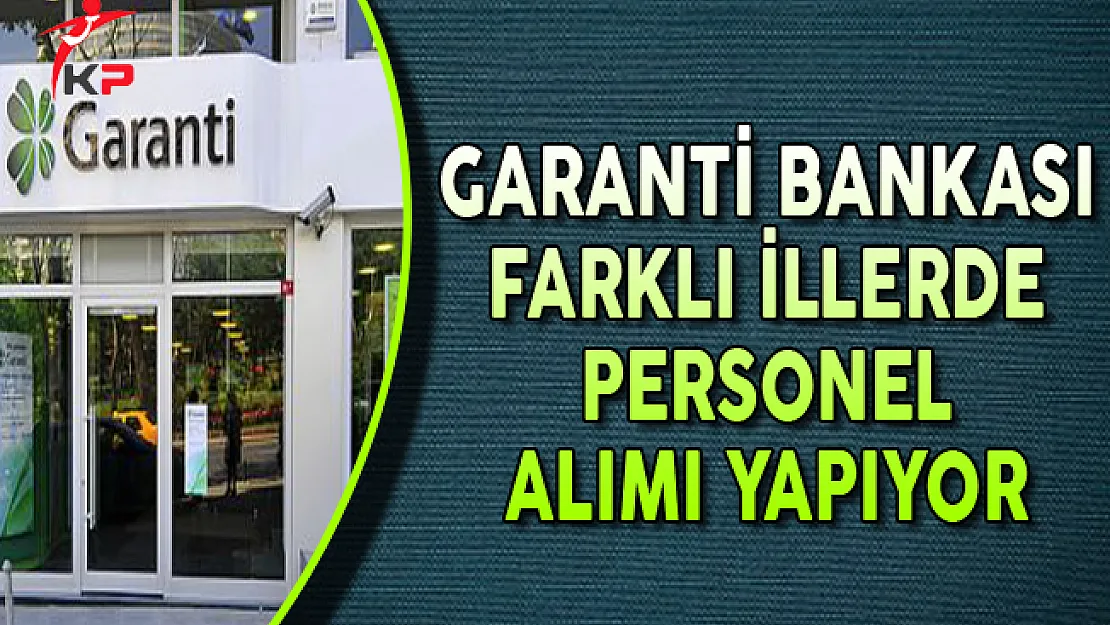Garanti Bankası Eylül Ayında Farklı İllerde Personel Alımları Yapıyor