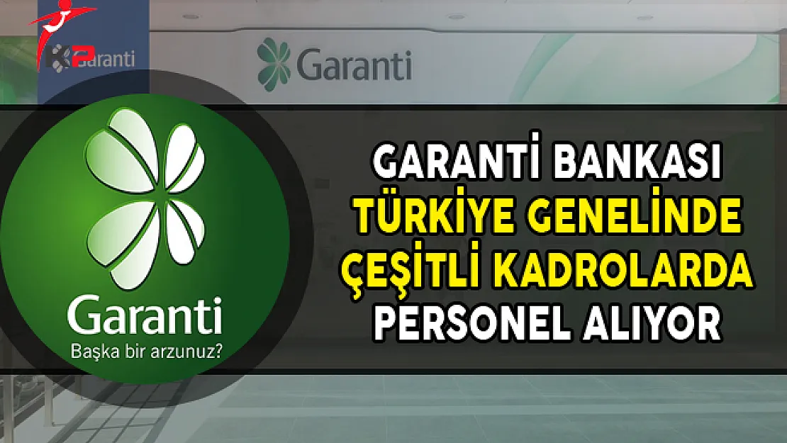 Garanti Bankası  Farklı İllerde ve Çeşitli Kadrolarda Personel Alıyor