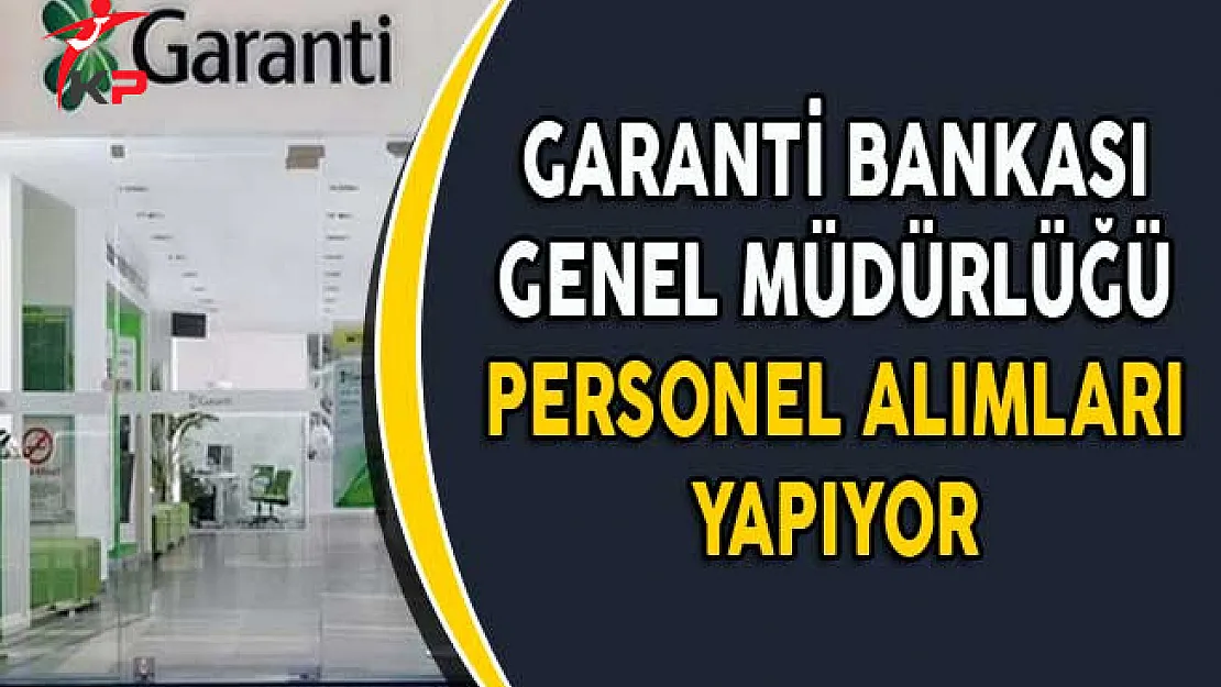 Garanti Bankası Genel Müdürlüğünde Görevlendirilmek Üzere Personel Alınıyor