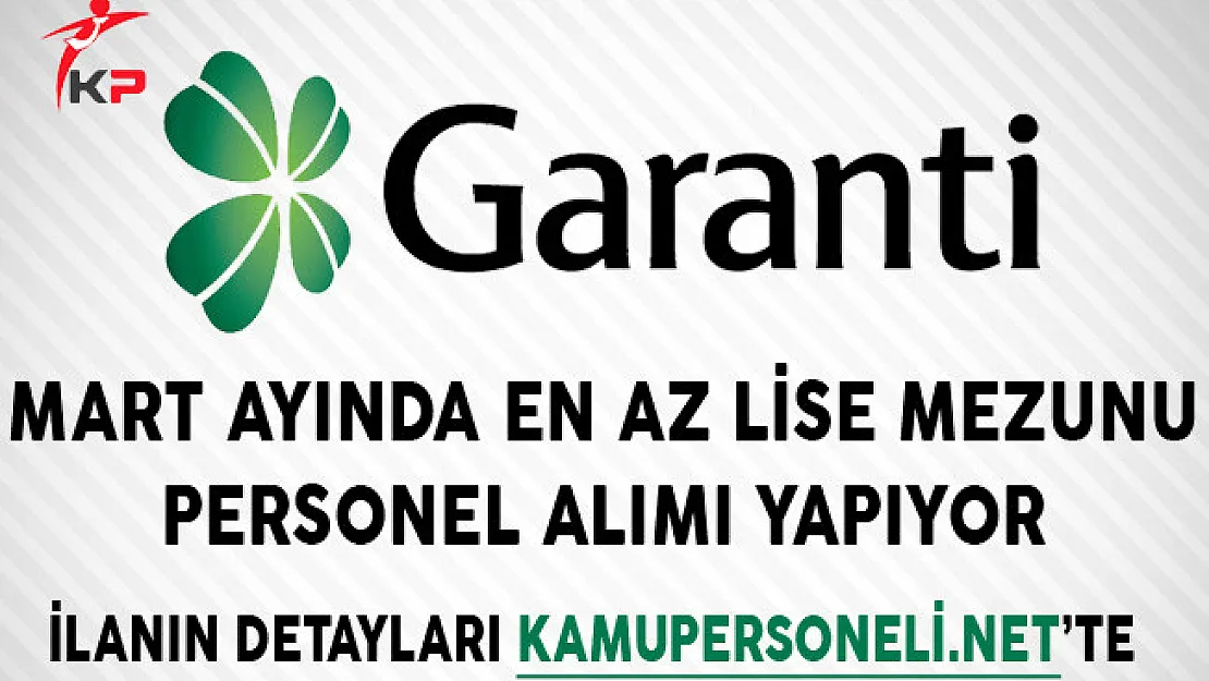 Garanti Bankası Mart Ayında En Az Lise Mezunu Personel Alımı Yapıyor