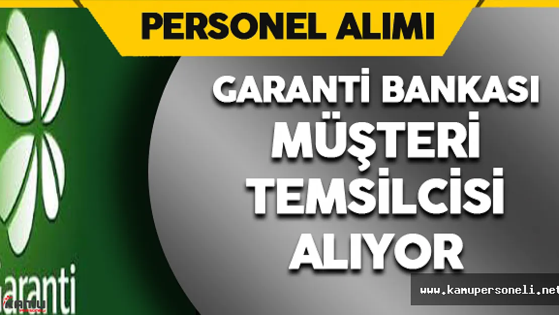 Garanti Bankası Müşteri Temsilcisi Alıyor