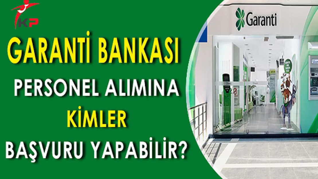 Garanti Bankası Personel Alımına Kimler Başvuru Yapabilir?