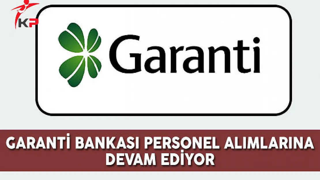 Garanti Bankası Personel Alımlarına Devam Ediyor