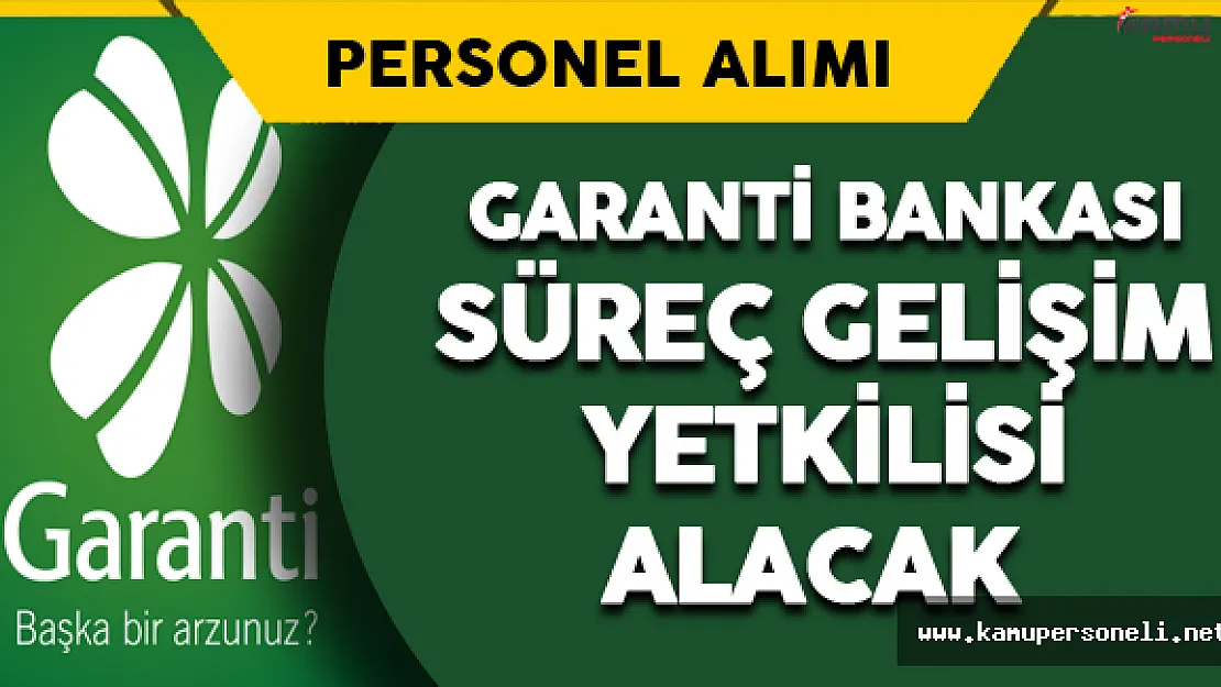Garanti Bankası Süreç Gelişim Yetkilisi Alacak