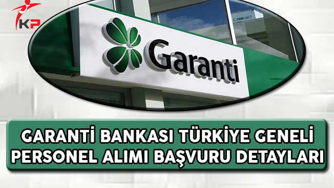 Garanti Bankası Türkiye Geneli Personel Alımı Başvuru Detayları